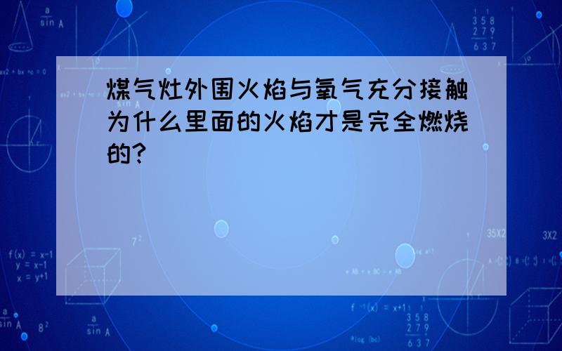 煤气灶外围火焰与氧气充分接触为什么里面的火焰才是完全燃烧的?