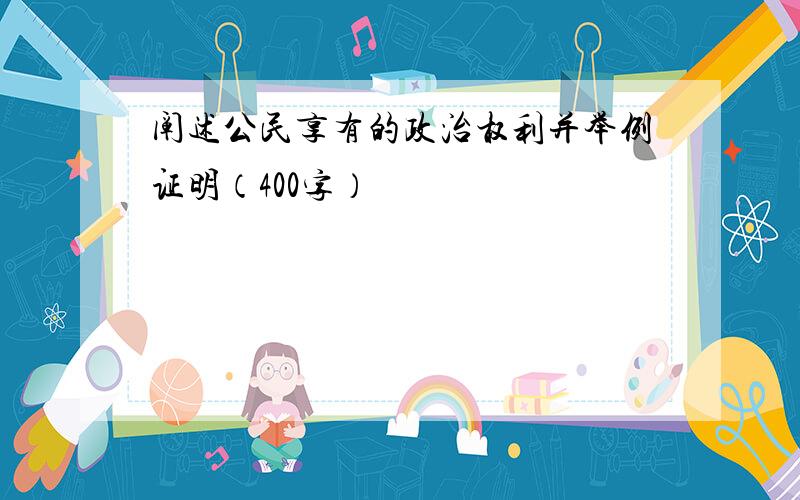 阐述公民享有的政治权利并举例证明（400字）