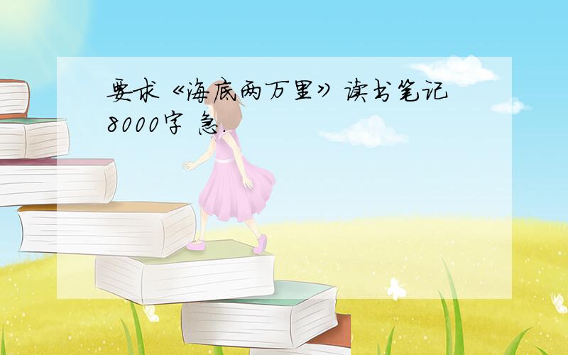 要求《海底两万里》读书笔记 8000字 急.