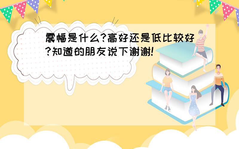 震幅是什么?高好还是低比较好?知道的朋友说下谢谢!