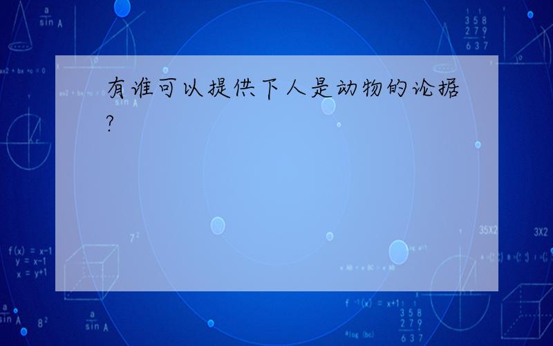 有谁可以提供下人是动物的论据?