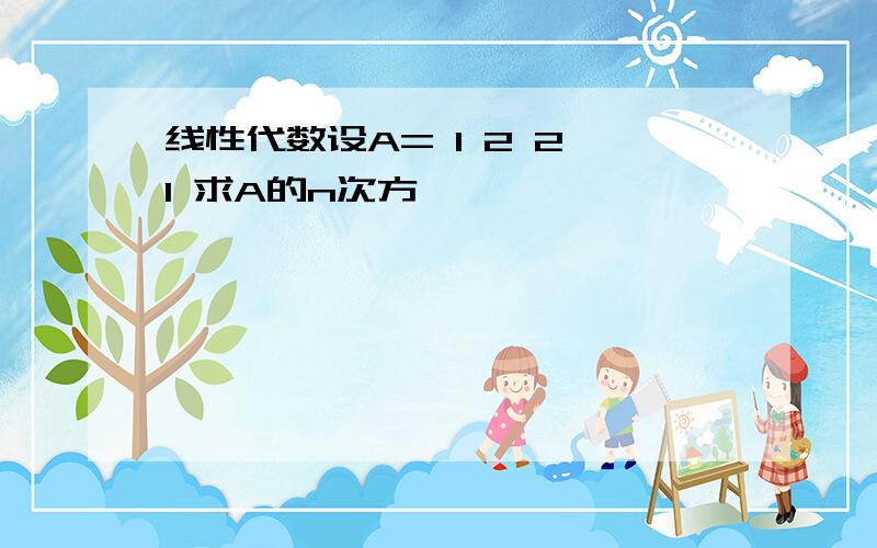 线性代数设A= 1 2 2 1 求A的n次方