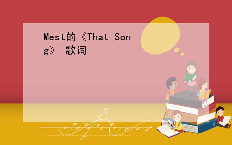 Mest的《That Song》 歌词