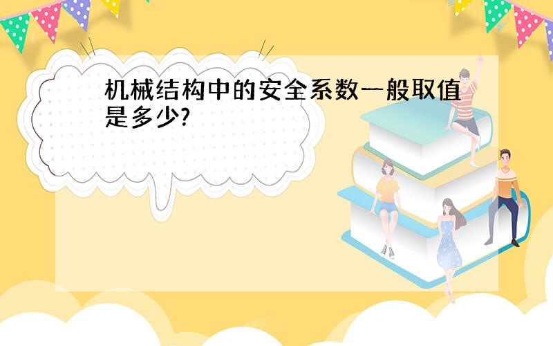 机械结构中的安全系数一般取值是多少?