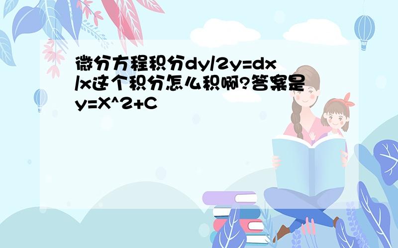 微分方程积分dy/2y=dx/x这个积分怎么积啊?答案是y=X^2+C