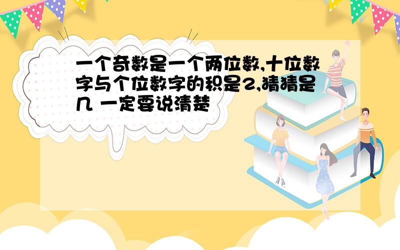 一个奇数是一个两位数,十位数字与个位数字的积是2,猜猜是几 一定要说清楚