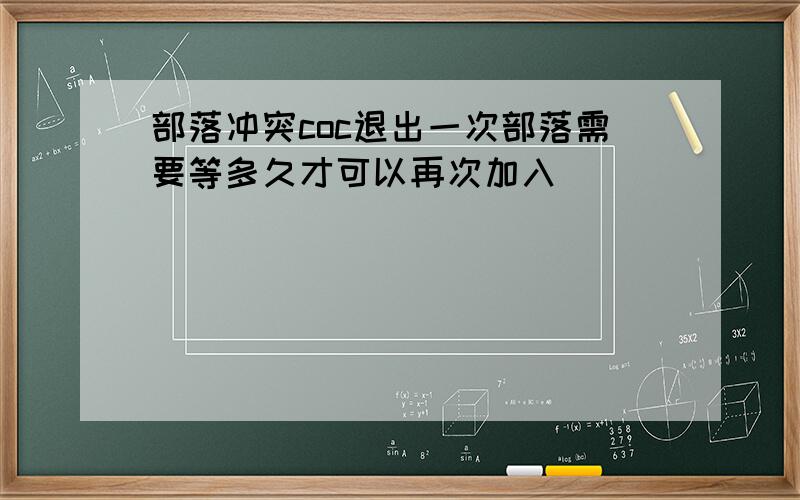 部落冲突coc退出一次部落需要等多久才可以再次加入