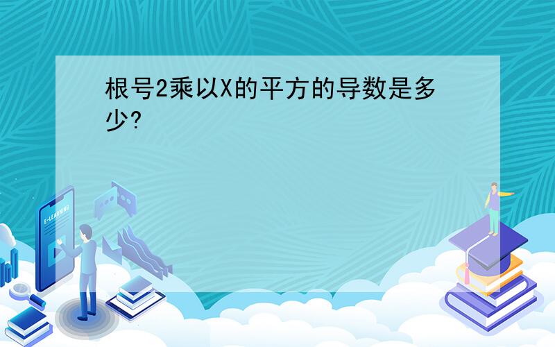 根号2乘以X的平方的导数是多少?