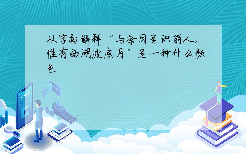 从字面解释“与余同是识翁人,惟有西湖波底月”是一种什么颜色