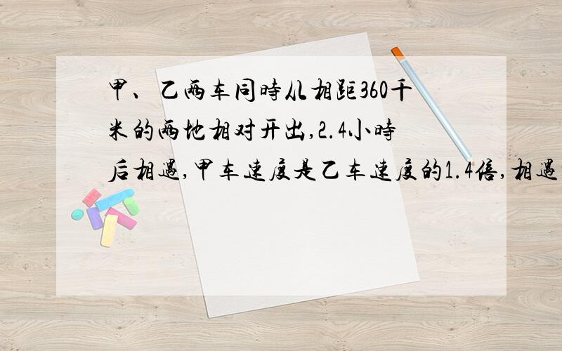 甲、乙两车同时从相距360千米的两地相对开出,2.4小时后相遇,甲车速度是乙车速度的1.4倍,相遇时甲车离终点多少千米?