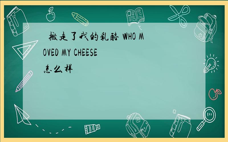 誰搬走了我的乳酪 WHO MOVED MY CHEESE怎么样