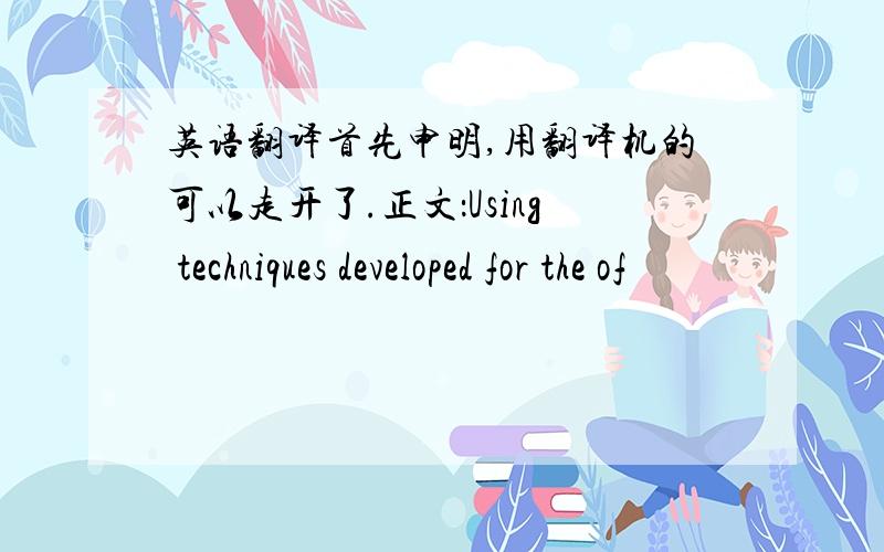 英语翻译首先申明,用翻译机的可以走开了.正文：Using techniques developed for the of