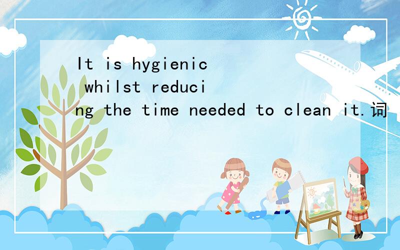 It is hygienic whilst reducing the time needed to clean it.词