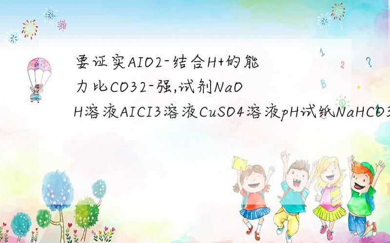 要证实AIO2-结合H+的能力比CO32-强,试剂NaOH溶液AICI3溶液CuSO4溶液pH试纸NaHCO3溶液FeC