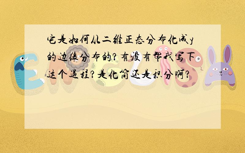 它是如何从二维正态分布化成y的边缘分布的?有没有帮我写下这个过程?是化简还是积分啊?