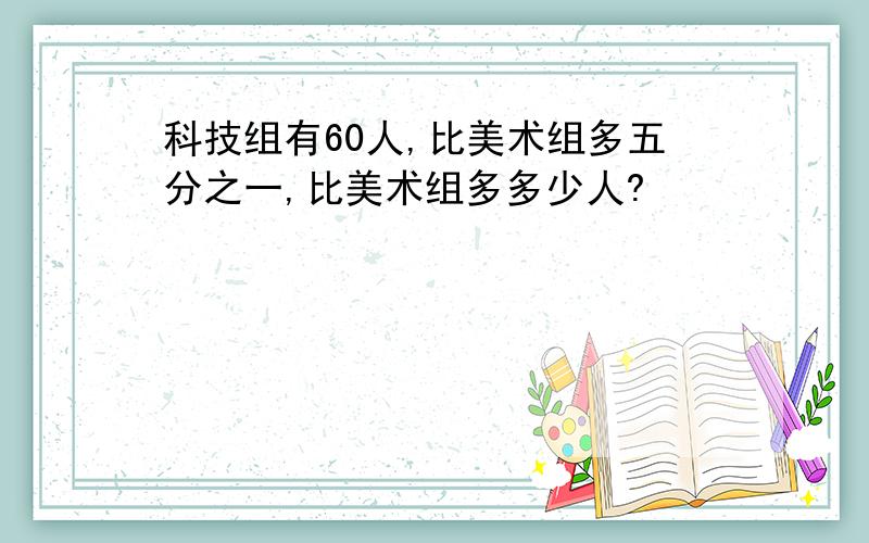 科技组有60人,比美术组多五分之一,比美术组多多少人?