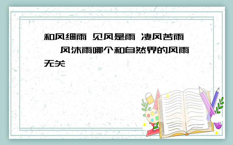 和风细雨 见风是雨 凄风苦雨 栉风沐雨哪个和自然界的风雨无关