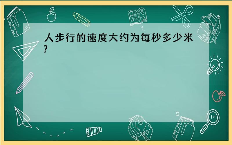 人步行的速度大约为每秒多少米?