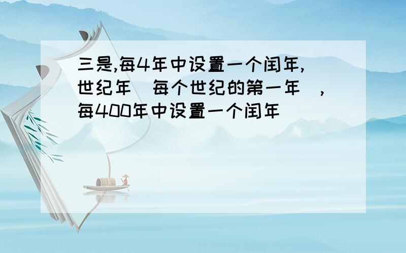 三是,每4年中设置一个闰年,世纪年（每个世纪的第一年）,每400年中设置一个闰年