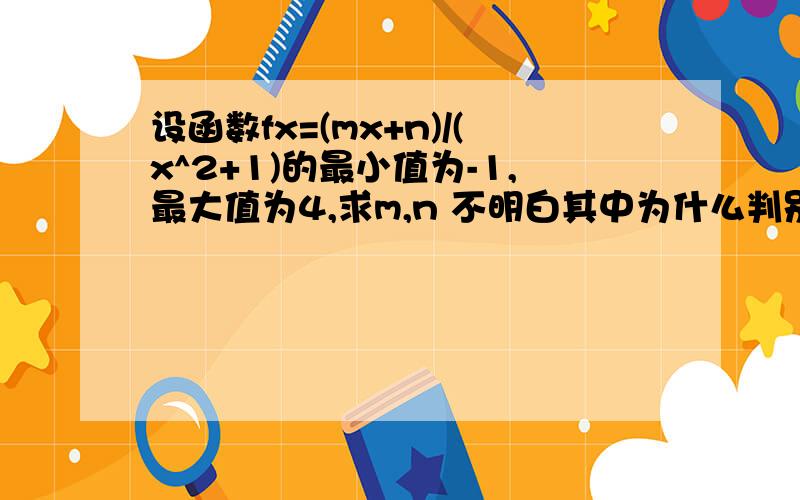 设函数fx=(mx+n)/(x^2+1)的最小值为-1,最大值为4,求m,n 不明白其中为什么判别式大于等于零?