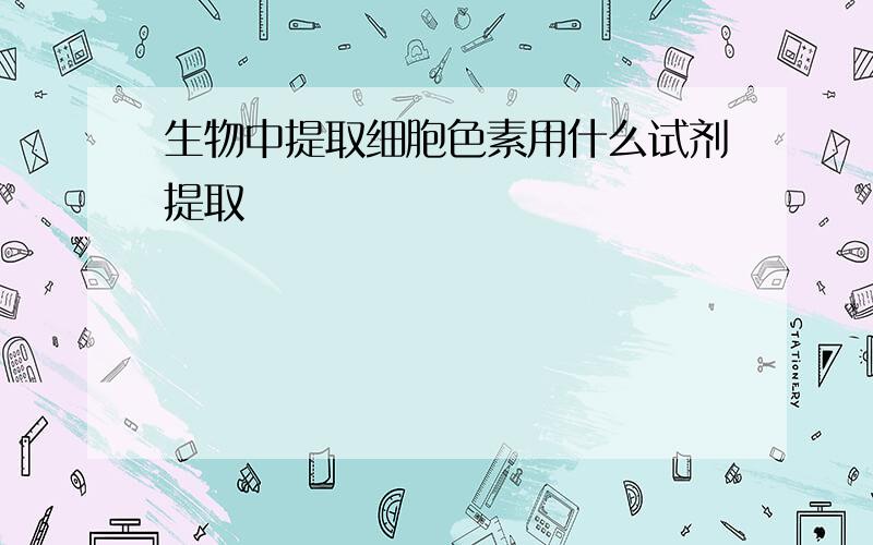 生物中提取细胞色素用什么试剂提取