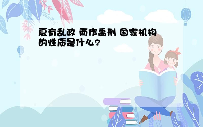 夏有乱政 而作禹刑 国家机构的性质是什么?