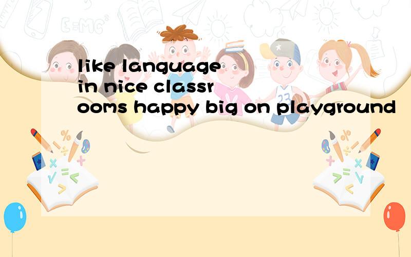 like language in nice classrooms happy big on playground