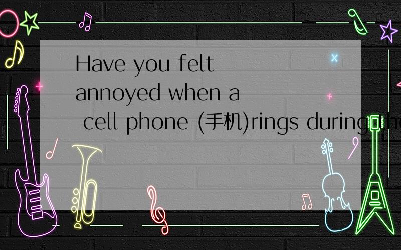 Have you felt annoyed when a cell phone (手机)rings during the