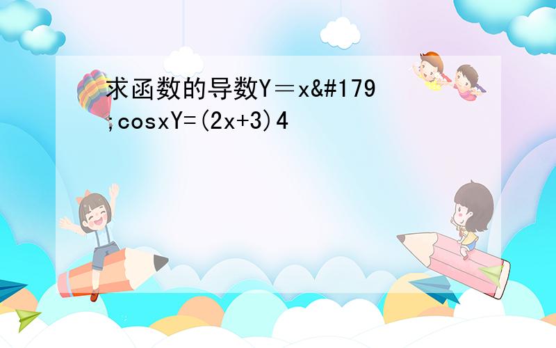 求函数的导数Y＝x³cosxY=(2x+3)4