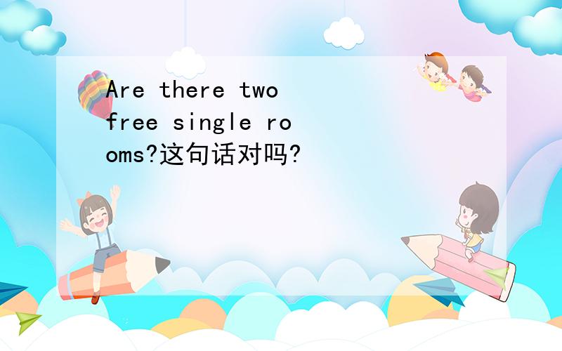 Are there two free single rooms?这句话对吗?