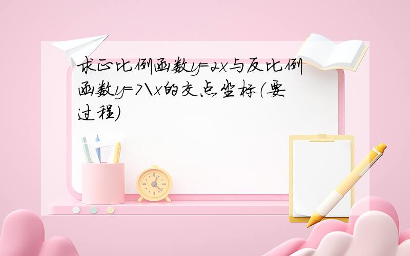 求正比例函数y=2x与反比例函数y=7\x的交点坐标（要过程）