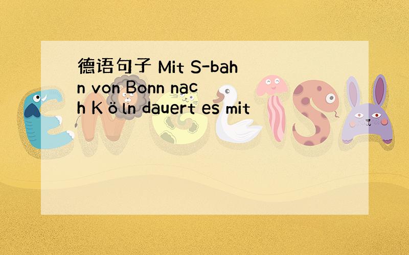 德语句子 Mit S-bahn von Bonn nach Köln dauert es mit