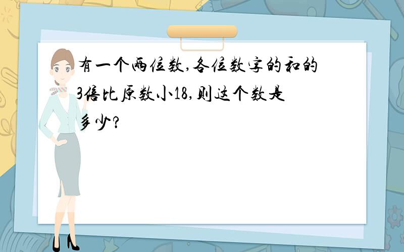 有一个两位数,各位数字的和的3倍比原数小18,则这个数是多少?