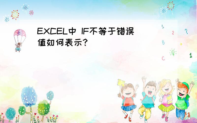 EXCEL中 IF不等于错误值如何表示?