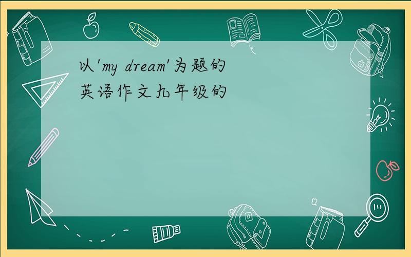 以'my dream'为题的英语作文九年级的