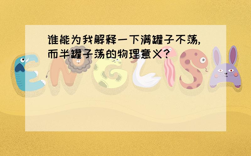 谁能为我解释一下满罐子不荡,而半罐子荡的物理意义?