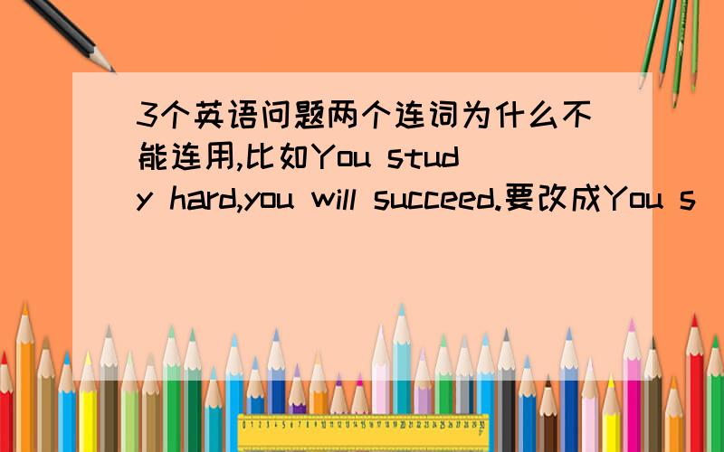 3个英语问题两个连词为什么不能连用,比如You study hard,you will succeed.要改成You s