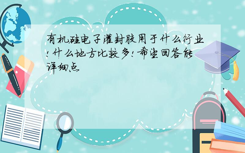 有机硅电子灌封胶用于什么行业!什么地方比较多!希望回答能详细点