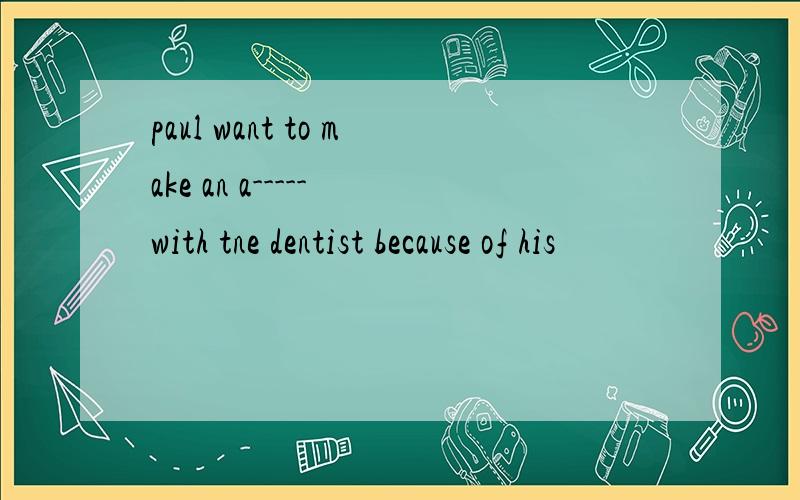 paul want to make an a----- with tne dentist because of his