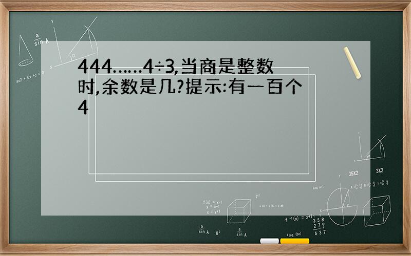 444……4÷3,当商是整数时,余数是几?提示:有一百个4