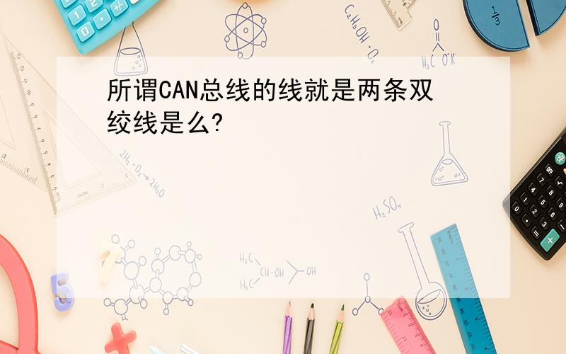 所谓CAN总线的线就是两条双绞线是么?