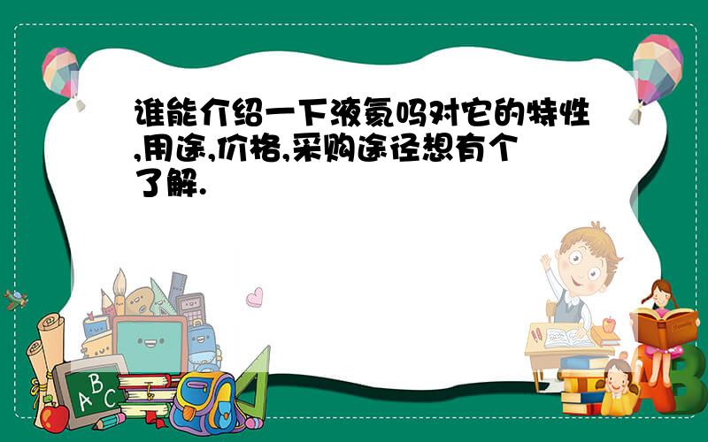 谁能介绍一下液氦吗对它的特性,用途,价格,采购途径想有个了解.