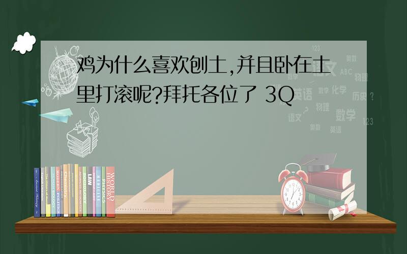 鸡为什么喜欢刨土,并且卧在土里打滚呢?拜托各位了 3Q