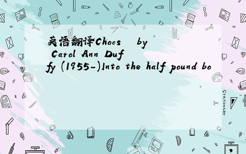 英语翻译Chocs – by Carol Ann Duffy (1955-)Into the half pound bo