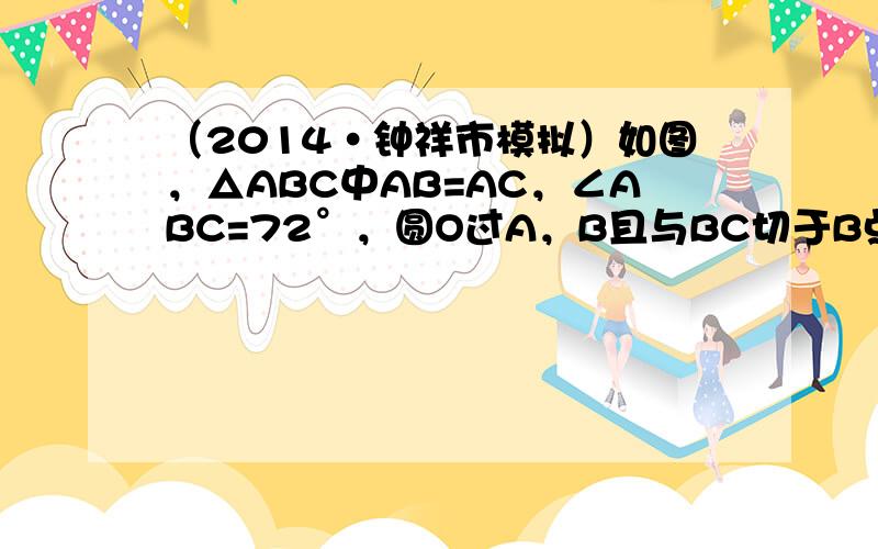 （2014•钟祥市模拟）如图，△ABC中AB=AC，∠ABC=72°，圆O过A，B且与BC切于B点，与AC交于D点，连B