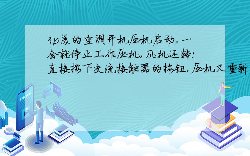 3p美的空调开机压机启动,一会就停止工作压机,风机还转!直接按下交流接触器的按钮,压机又重新启动!