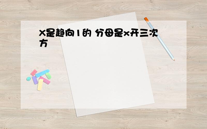 X是趋向1的 分母是x开三次方