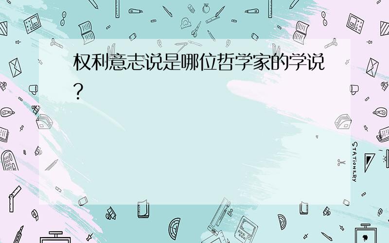 权利意志说是哪位哲学家的学说?