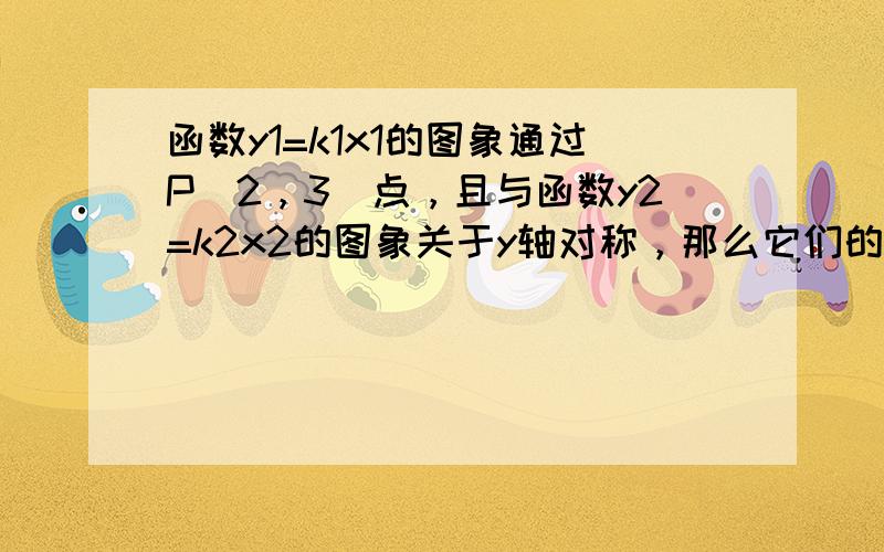 函数y1=k1x1的图象通过P（2，3）点，且与函数y2=k2x2的图象关于y轴对称，那么它们的解析式y1=______