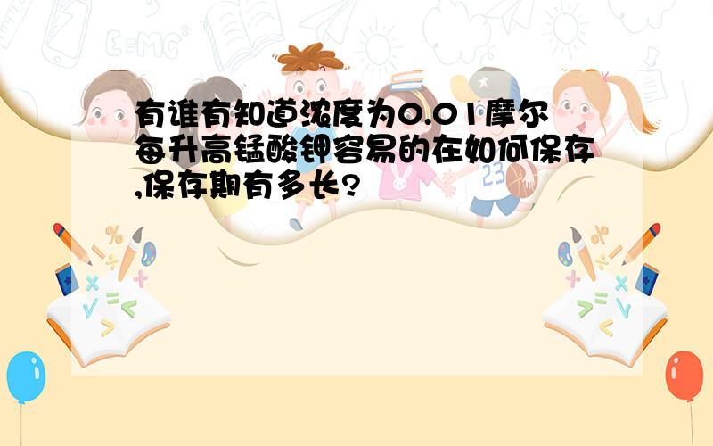 有谁有知道浓度为0.01摩尔每升高锰酸钾容易的在如何保存,保存期有多长?